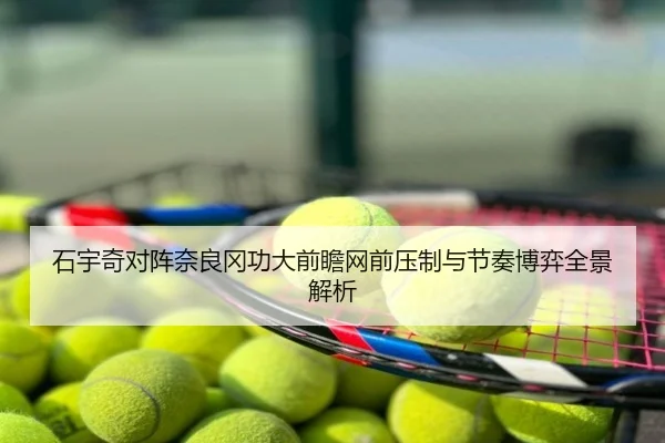 石宇奇对阵奈良冈功大前瞻网前压制与节奏博弈全景解析